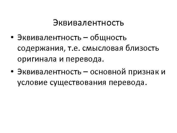 Эквивалентность • Эквивалентность – общность содержания, т. е. смысловая близость оригинала и перевода. •