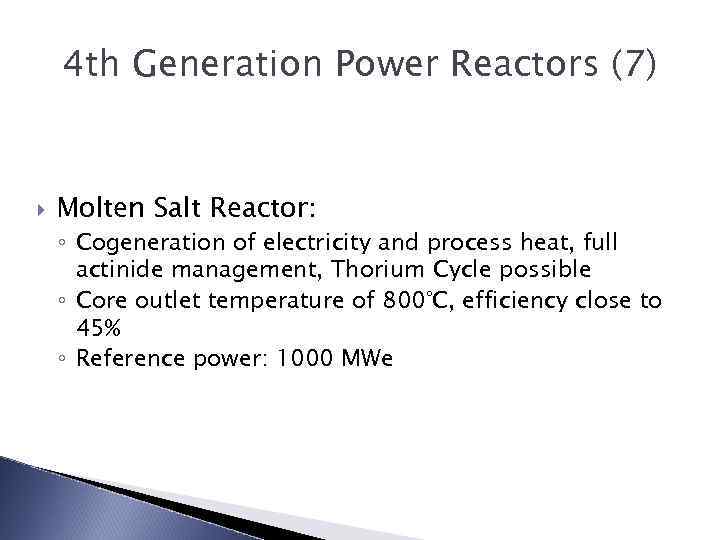 4 th Generation Power Reactors (7) Molten Salt Reactor: ◦ Cogeneration of electricity and