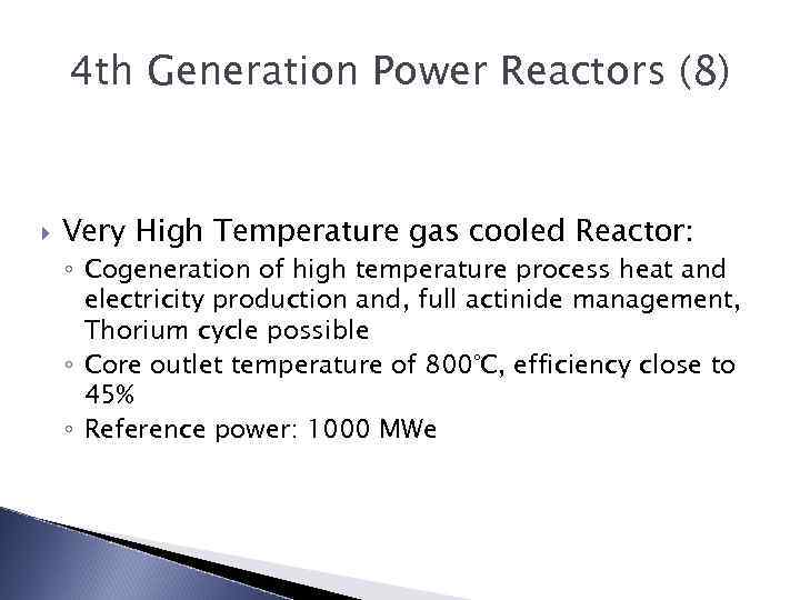 4 th Generation Power Reactors (8) Very High Temperature gas cooled Reactor: ◦ Cogeneration