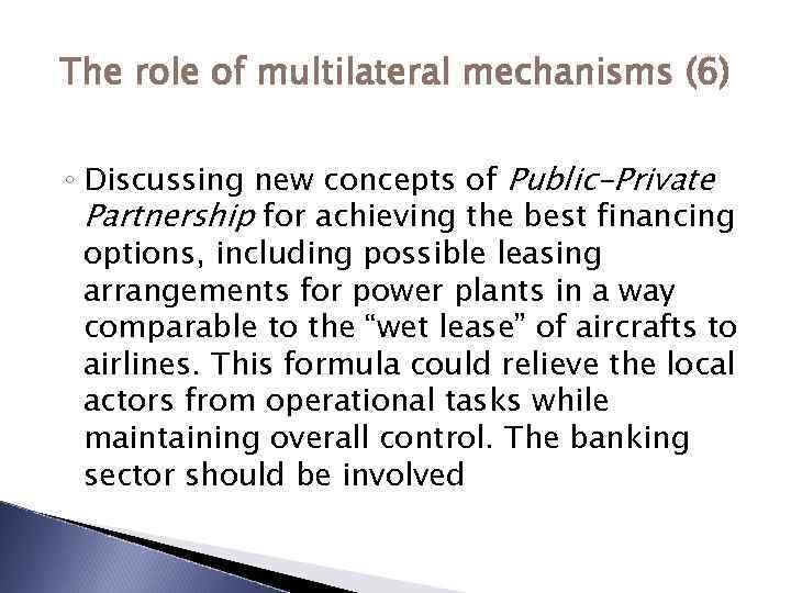 The role of multilateral mechanisms (6) ◦ Discussing new concepts of Public-Private Partnership for