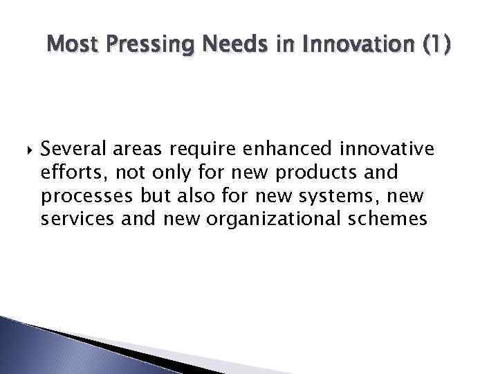 Most Pressing Needs in Innovation (1) Several areas require enhanced innovative efforts, not only