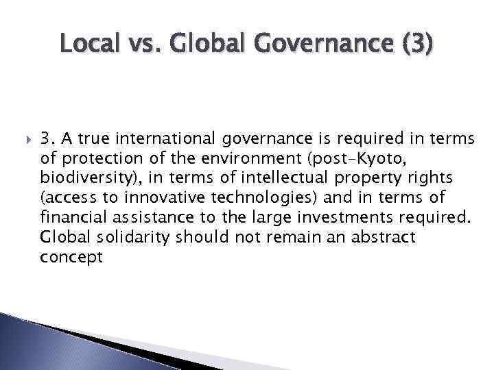 Local vs. Global Governance (3) 3. A true international governance is required in terms