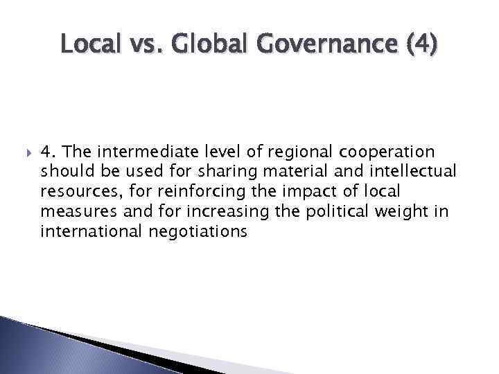 Local vs. Global Governance (4) 4. The intermediate level of regional cooperation should be