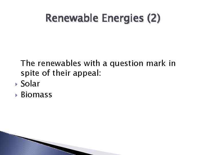 Renewable Energies (2) The renewables with a question mark in spite of their appeal: