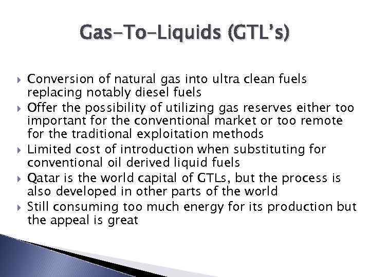 Gas-To-Liquids (GTL’s) Conversion of natural gas into ultra clean fuels replacing notably diesel fuels