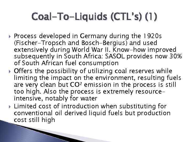 Coal-To-Liquids (CTL’s) (1) Process developed in Germany during the 1920 s (Fischer-Tropsch and Bosch-Bergius)