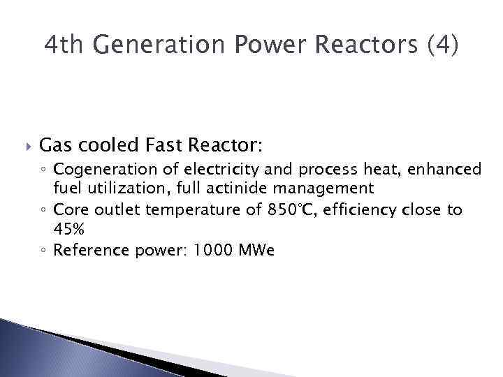 4 th Generation Power Reactors (4) Gas cooled Fast Reactor: ◦ Cogeneration of electricity