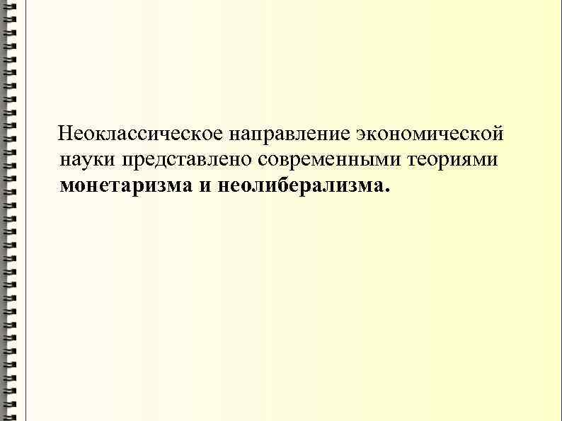  Неоклассическое направление экономической науки представлено современными теориями монетаризма и неолиберализма. 