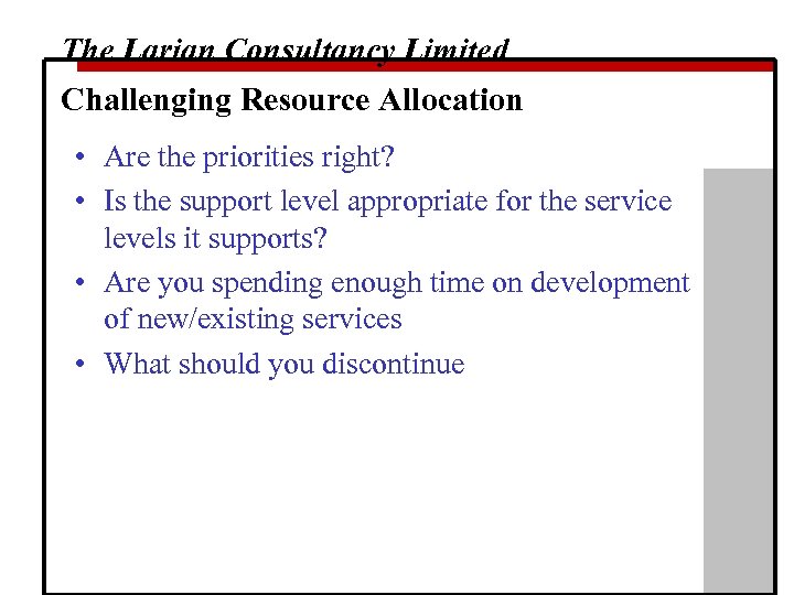 The Larian Consultancy Limited Challenging Resource Allocation • Are the priorities right? • Is