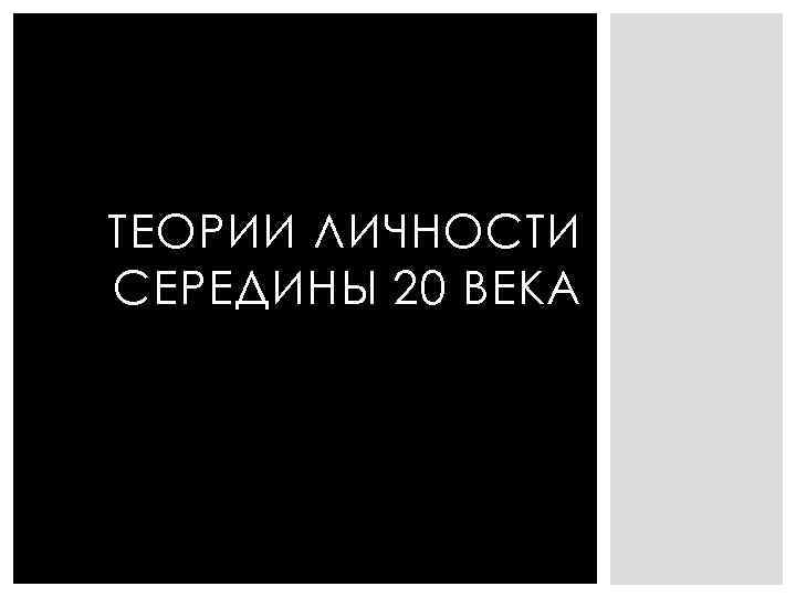 ТЕОРИИ ЛИЧНОСТИ СЕРЕДИНЫ 20 ВЕКА 