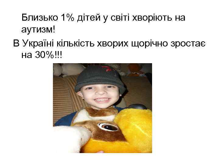  Близько 1% дітей у світі хворіють на аутизм! В Україні кількість хворих щорічно