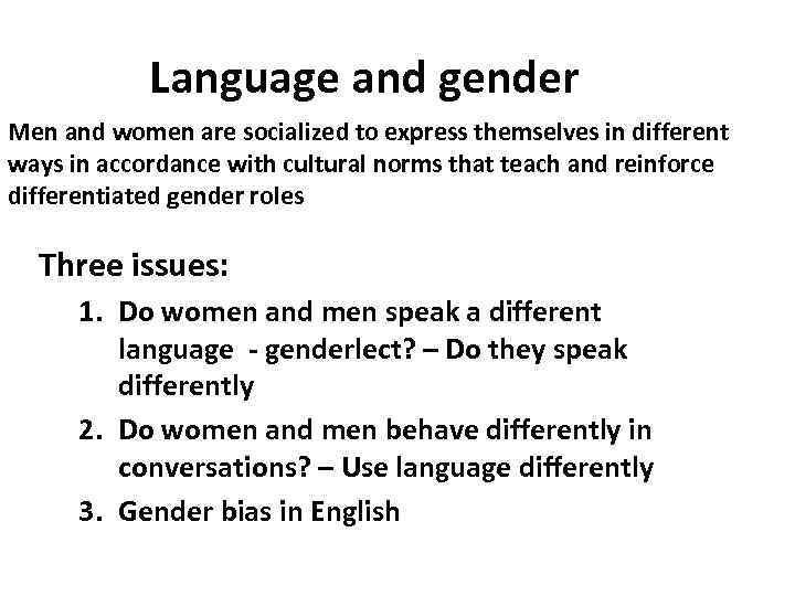 Language and gender Men and women are socialized to express themselves in different ways