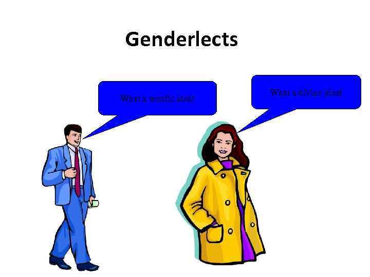 Genderlects What a terrific idea! What a divine idea! 