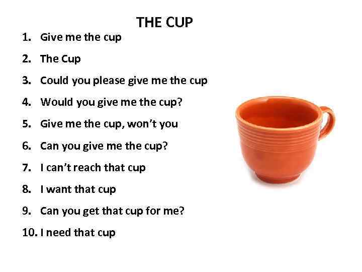 1. Give me the cup THE CUP 2. The Cup 3. Could you please