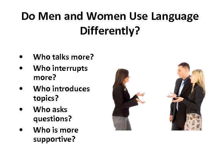 Do Men and Women Use Language Differently? • • • Who talks more? Who