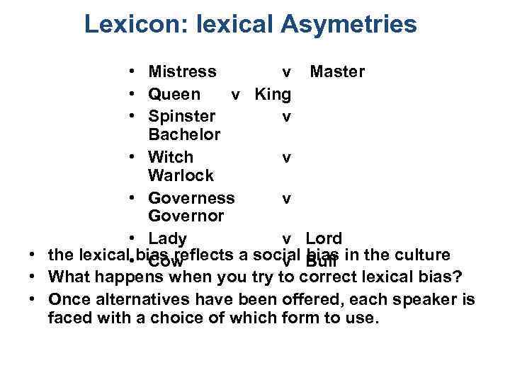 Lexicon: lexical Asymetries • Mistress v Master • Queen v King • Spinster v