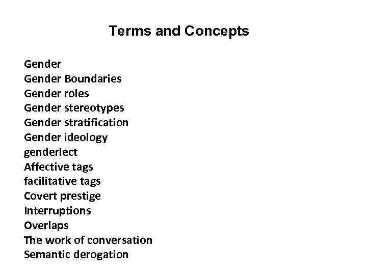 Terms and Concepts Gender Boundaries Gender roles Gender stereotypes Gender stratification Gender ideology genderlect