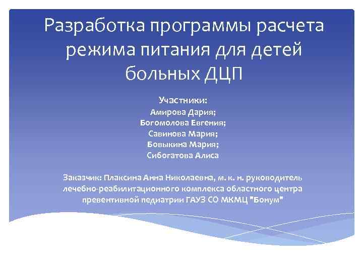 Разработка программы расчета режима питания для детей больных ДЦП Участники: Амирова Дария; Богомолова Евгения;