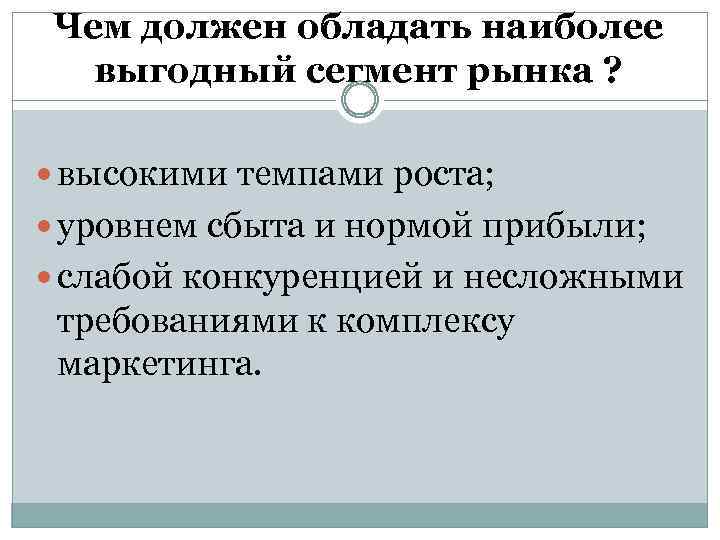 Чем должен обладать наиболее выгодный сегмент рынка ? высокими темпами роста; уровнем сбыта и