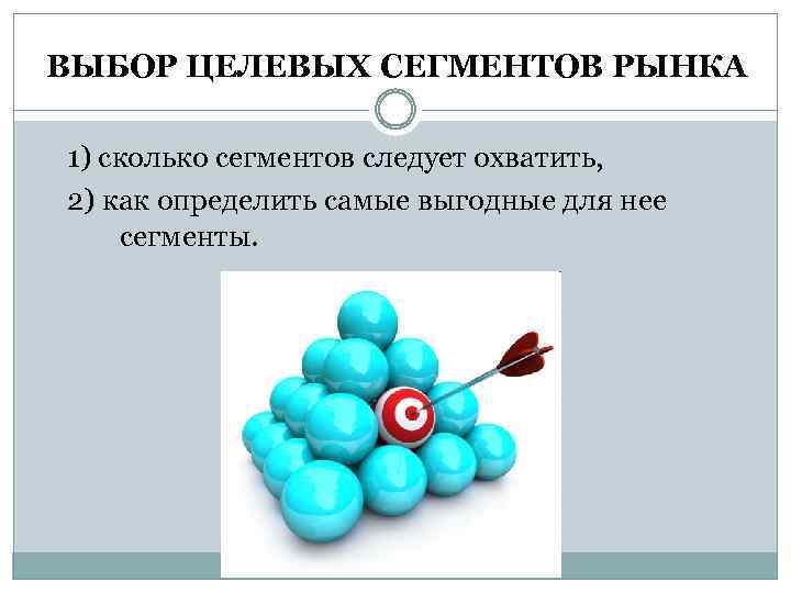 ВЫБОР ЦЕЛЕВЫХ СЕГМЕНТОВ РЫНКА 1) сколько сегментов следует охватить, 2) как определить самые выгодные