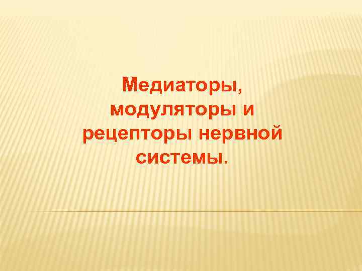 Медиаторы, модуляторы и рецепторы нервной системы. 