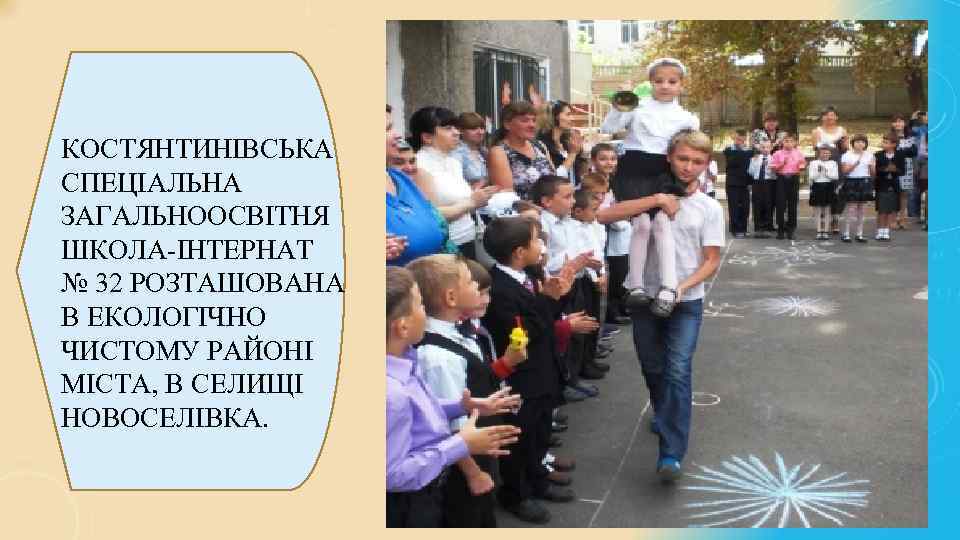 КОСТЯНТИНІВСЬКА СПЕЦІАЛЬНА ЗАГАЛЬНООСВІТНЯ ШКОЛА-ІНТЕРНАТ № 32 РОЗТАШОВАНА В ЕКОЛОГІЧНО ЧИСТОМУ РАЙОНІ МІСТА, В СЕЛИЩІ