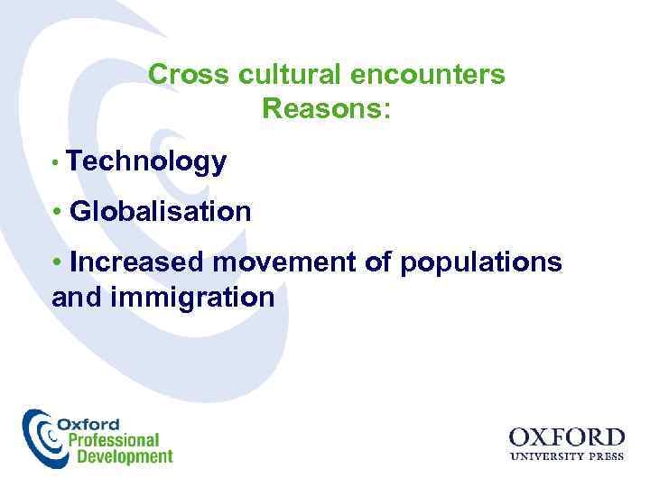 Cross cultural encounters Reasons: • Technology • Globalisation • Increased movement of populations and