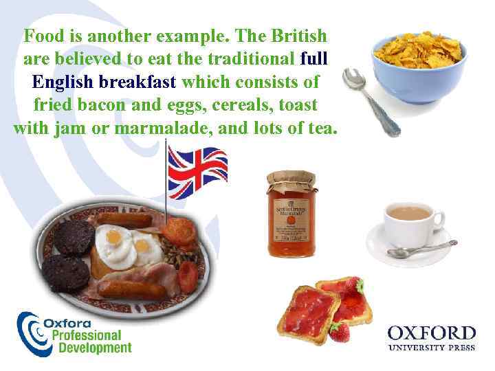 Food is another example. The British are believed to eat the traditional full English