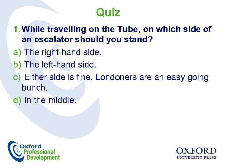 Quiz 1. While travelling on the Tube, on which side of an escalator should