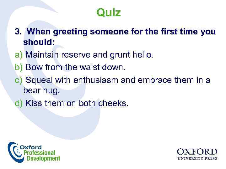 Quiz 3. When greeting someone for the first time you should: a) Maintain reserve