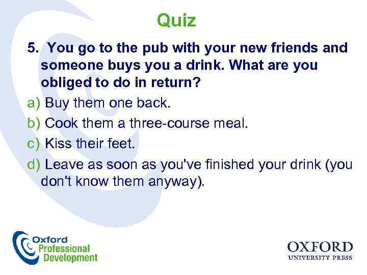 Quiz 5. You go to the pub with your new friends and someone buys