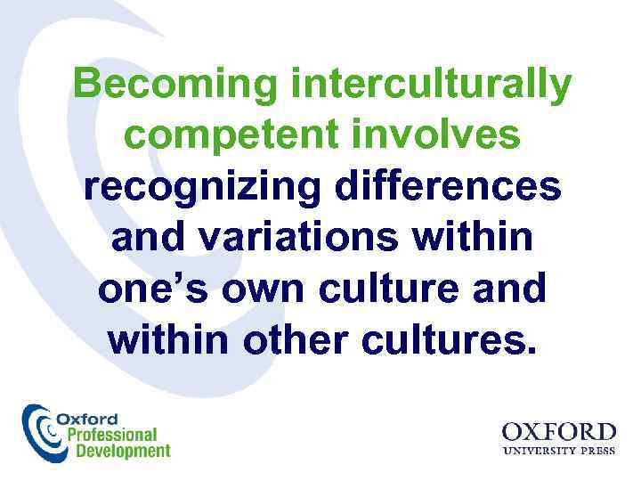 Becoming interculturally competent involves recognizing differences and variations within one’s own culture and within