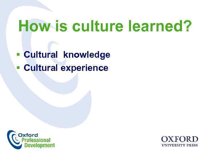 How is culture learned? § Сultural knowledge § Cultural experience 