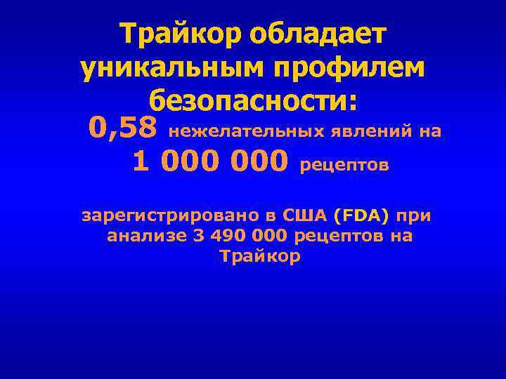 Трайкор обладает уникальным профилем безопасности: 0, 58 нежелательных явлений на 1 000 рецептов зарегистрировано