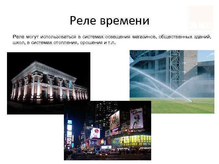 Реле времени Реле могут использоваться в системах освещения магазинов, общественных зданий, школ, в системах