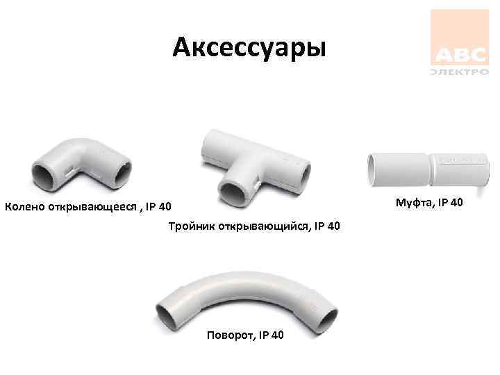 Аксессуары Муфта, IP 40 Колено открывающееся , IP 40 Тройник открывающийся, IP 40 Поворот,