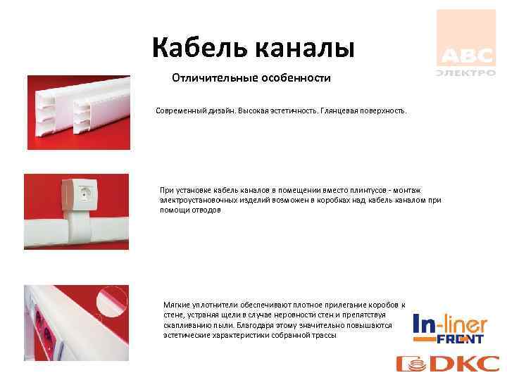 Кабель каналы Отличительные особенности Современный дизайн. Высокая эстетичность. Глянцевая поверхность. При установке кабель каналов