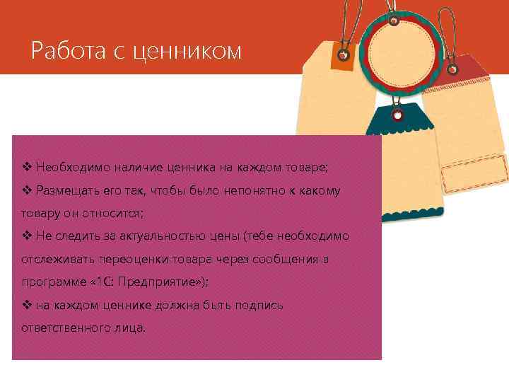 Работа с ценником v Необходимо наличие ценника на каждом товаре; v Размещать его так,