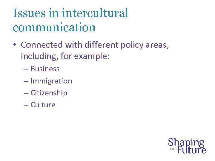 Issues in intercultural communication • Connected with different policy areas, including, for example: –