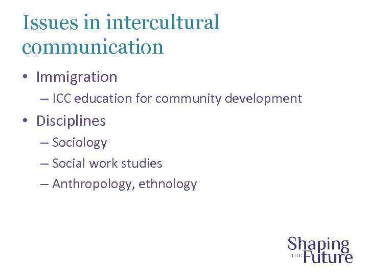 Issues in intercultural communication • Immigration – ICC education for community development • Disciplines