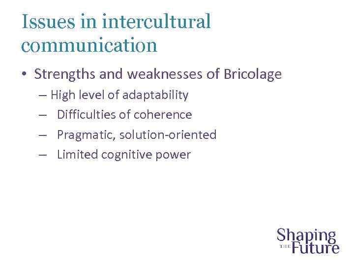 Issues in intercultural communication • Strengths and weaknesses of Bricolage – High level of