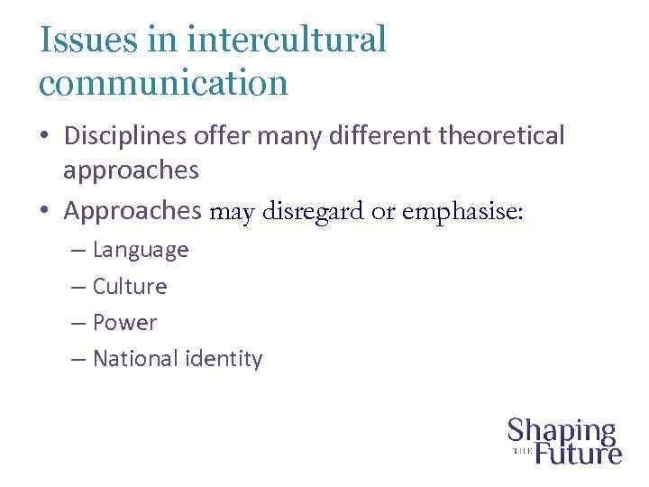 Issues in intercultural communication • Disciplines offer many different theoretical approaches • Approaches may