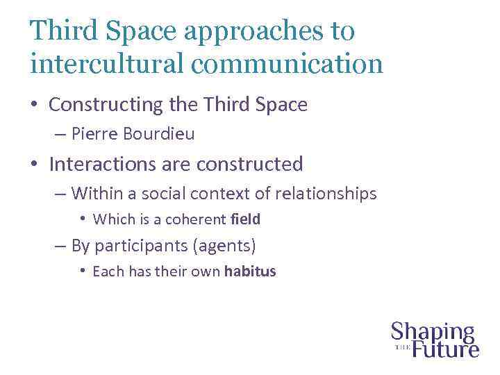 Third Space approaches to intercultural communication • Constructing the Third Space – Pierre Bourdieu