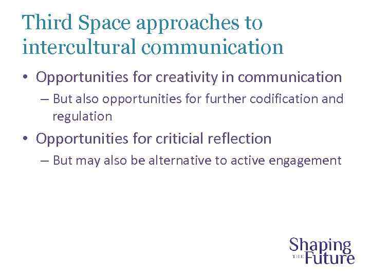 Third Space approaches to intercultural communication • Opportunities for creativity in communication – But