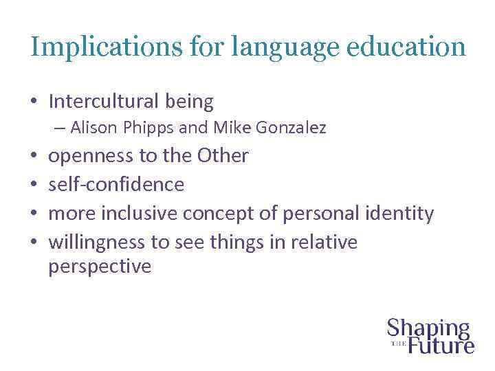 Implications for language education • Intercultural being – Alison Phipps and Mike Gonzalez •