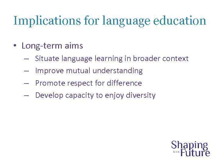 Implications for language education • Long-term aims – – Situate language learning in broader