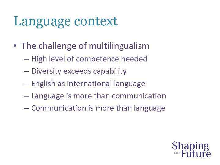 Language context • The challenge of multilingualism – High level of competence needed –