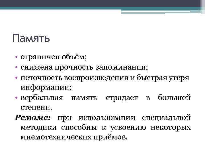 Память • ограничен объём; • снижена прочность запоминания; • неточность воспроизведения и быстрая утеря