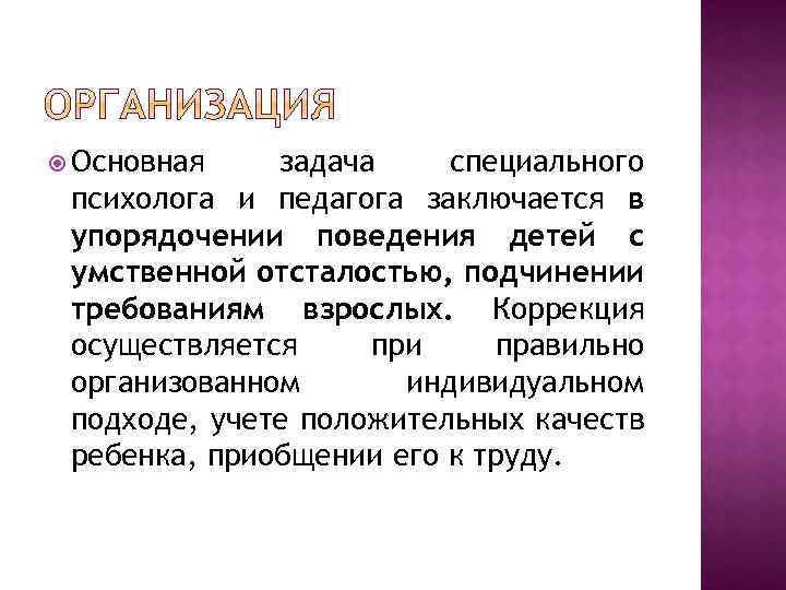  Основная задача специального психолога и педагога заключается в упорядочении поведения детей с умственной