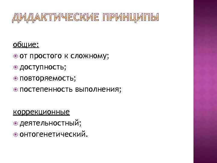 общие: от простого к сложному; доступность; повторяемость; постепенность выполнения; коррекционные деятельностный; онтогенетический. 